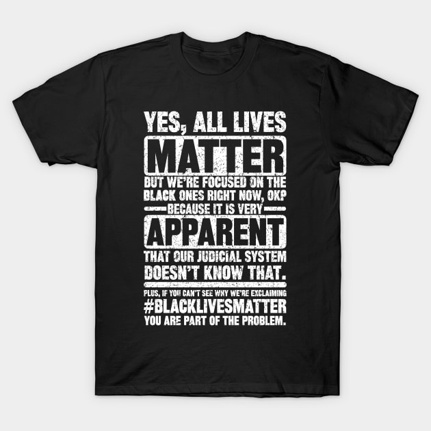 yes, all lives matter but we're focused on the black ones right now, ok? because it is very apparent that our judicial system doesn't know that. plus, if you cant see why we're exclaiming #blacklivesmatter you are part of the problem. T-Shirt by SilverTee